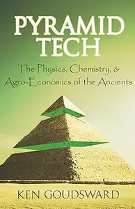 Pyramid Tech: The Physics, Chemistry, and Agro-Economics of the Ancients