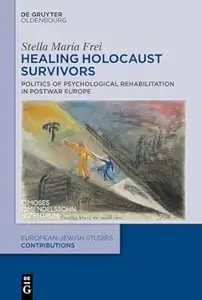 Healing Holocaust Survivors: Politics of Psychological Rehabilitation in Postwar Europe