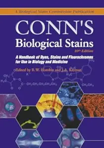 Conn's Biological Stains: A Handbook of Dyes, Stains and Fluorochromes for Use in Biology and Medicine (Repost)