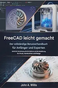 FreeCAD leicht gemacht: Der vollständige Benutzerhandbuch für Anfänger und Experten: Schritt für Schritt lernen Sie