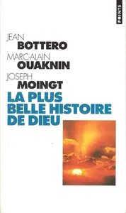 Jean Bottéro, Marc-Alains Ouaknin, Joseph Moingt, "La plus belle histoire de Dieu"
