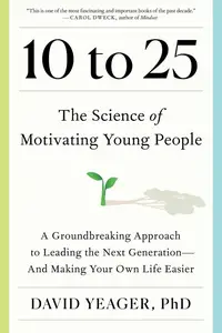 10 to 25: The Science of Motivating Young People: A Groundbreaking Approach to Leading the Next Generation