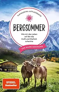 Bergsommer: Wie mir das Leben auf der Alp Kraft und Klarheit schenkte. Eine wahre Geschichte. (Sehnsuchtsorte 8)