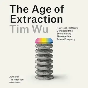 The Age of Extraction: How Tech Platforms Conquered the Economy and Threaten Our Future Prosperity [Audiobook]