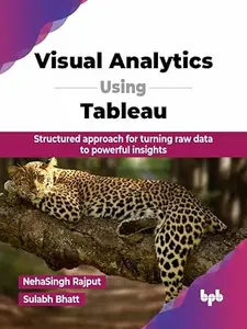 Visual Analytics Using Tableau: Structured approach for turning raw data to powerful insights