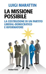 La missione possibile: La costruzione di un partito liberal-democratico e riformatore (Italian Edition)