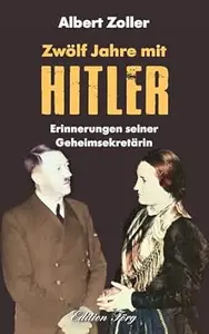 Zwölf Jahre mit Hitler: Erinnerungen seiner Geheimsekretärin | Blicke auf einen unbekannten Hitler