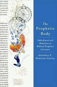 The Prophetic Body: Embodiment and Mediation in Biblical Prophetic Literature