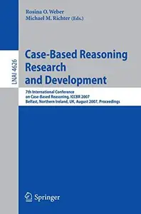 Case-Based Reasoning Research and Development: 7th International Conference on Case-Based Reasoning, ICCBR 2007 Belfast, Northe