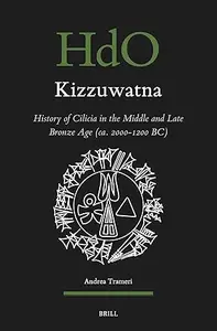 Kizzuwatna: History of Cilicia in the Middle and Late Bronze Age (ca. 2000–1200 BC)