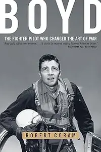 Boyd: The Fighter Pilot Who Changed the Art of War