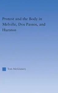 Protest and the Body in Melville, Dos Passos, and Hurston (Literary Criticism and Cultural Theory)