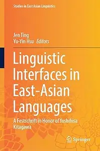 Linguistic Interfaces in East-Asian Languages: A Festschrift in Honor of Yoshihisa Kitagawa