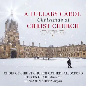 Choir of Christ Church Cathedral, Oxford, Steven Grahl & Benjamin Sheen - A Lullaby Carol: Christmas at Christ Church (2024)