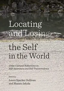 Locating and Losing the Self in the World : Cross-Cultural Reflections on Self-Awareness and Self-Transcendence
