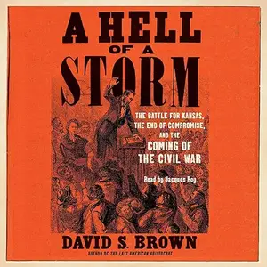 A Hell of a Storm: The Battle for Kansas, the End of Compromise, and the Coming of the Civil War [Audiobook]