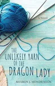 The Unlikely Yarn of the Dragon Lady: A Novel