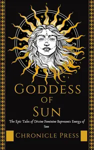 Goddess Of Sun: The Epic Tales of Divine Feminine Represents Energy of Sun