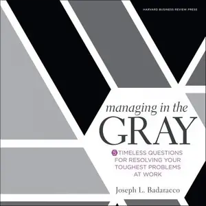 Managing in the Gray: Five Timeless Questions for Resolving Your Toughest Problems at Work