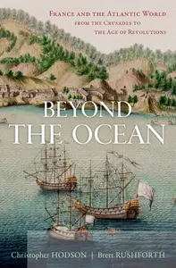 Beyond the Ocean: France and the Atlantic World from the Crusades to the Age of Revolutions