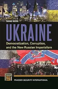 Ukraine: Democratization, Corruption, and the New Russian Imperialism