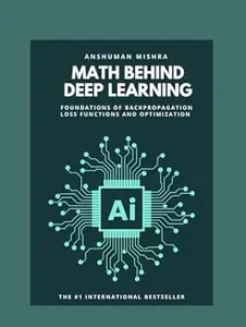Math behind deep learning: Foundations of backpropagation loss functions and optimization
