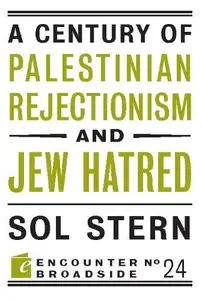 A Century of Palestinian Rejectionism and Jew Hatred (Encounter Broadsides Book 24)