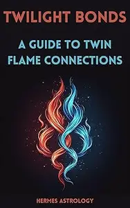 Twilight Bonds: A Guide To Twin Flame Connections