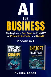 AI for Business: The Beginner's Fast Track to ChatGPT for Productivity, Profit, and Growth (2 books in 1)