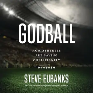 Godball: How Athletes are Saving Christianity [Audiobook]