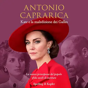 «Kate e la maledizione dei Galles: La principessa borghese contro secoli di disgrazie» by Antonio Caprarica