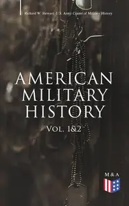 American Military History (Vol. 1&2): From the American Revolution to the Global War on Terrorism (Illustrated Edition)
