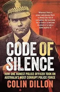 Code of Silence: How One Honest Police Officer Took on Australia's Most Corrupt Police Force