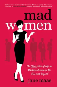 Mad Women: The Other Side of Life on Madison Avenue in the '60s and Beyond