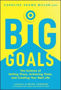 Big Goals: The Science of Setting Them, Achieving Them, and Creating Your Best Life