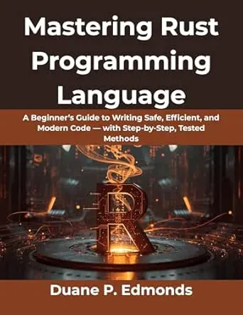 Mastering Rust Programming Language: A Beginner’s Guide to Writing Safe, Efficient, and Modern Code — with Step-by-Step
