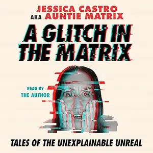 A Glitch in the Matrix: Tales of the Unexplainable Unreal [Audiobook]