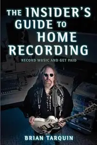 The Insider's Guide to Home Recording: Record Music and Get Paid