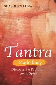 Tantra Made Easy: Discover the Path from Sex to Spirit