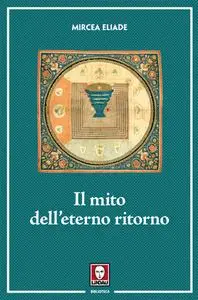 Mircea Eliade - Il mito dell'eterno ritorno. Archetipi e ripetizioni (2018)