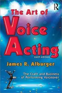 The Art of Voice Acting: The Craft and Business of Performing for Voiceover, 6th Edition