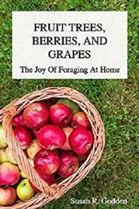 Fruit Trees, Berries, and Grapes: The Joy Of Foraging At Home