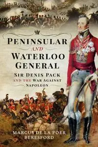 Peninsular and Waterloo General: Sir Denis Pack and the War against Napoleon