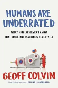 Humans Are Underrated: What High Achievers Know That Brilliant Machines Never Will