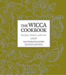 The Wicca Cookbook, Second Edition: Recipes, Ritual, and Lore