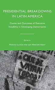 Presidential Breakdowns in Latin America: Causes and Outcomes of Executive Instability in Developing Democracies