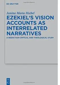 Ezekiel's Vision Accounts as Interrelated Narratives: A Redaction-Critical and Theological Study