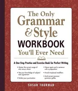 «The Only Grammar & Style Workbook You'll Ever Need: A One-Stop Practice and Exercise Book for Perfect Writing» by Susan