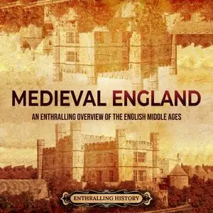 Medieval England: An Enthralling Overview of the English Middle Ages [Audiobook]