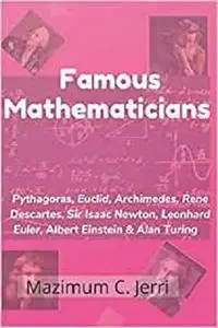Famous Mathematicians: Pythagoras, Euclid, Archimedes, Rene Descartes, Sir Isaac Newton, Leonhard Euler